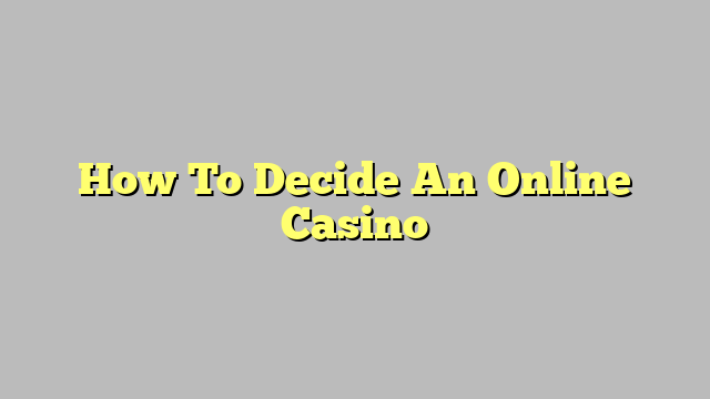 How To Decide An Online Casino