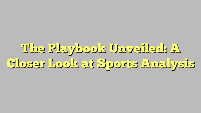 The Playbook Unveiled: A Closer Look at Sports Analysis