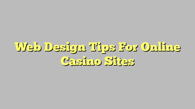 Web Design Tips For Online Casino Sites