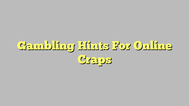 Gambling Hints For Online Craps