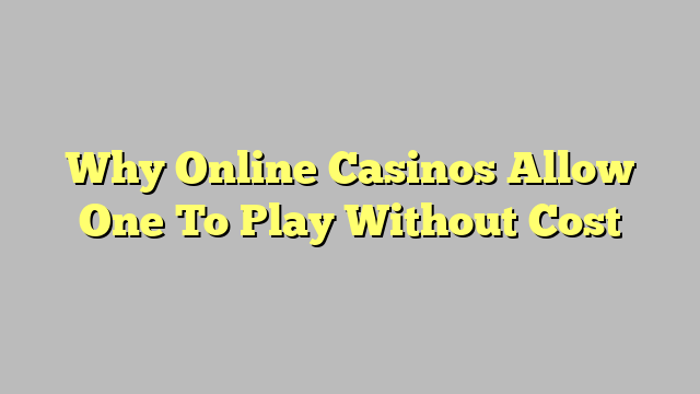 Why Online Casinos Allow One To Play Without Cost